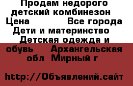 Продам недорого детский комбинезон › Цена ­ 1 000 - Все города Дети и материнство » Детская одежда и обувь   . Архангельская обл.,Мирный г.